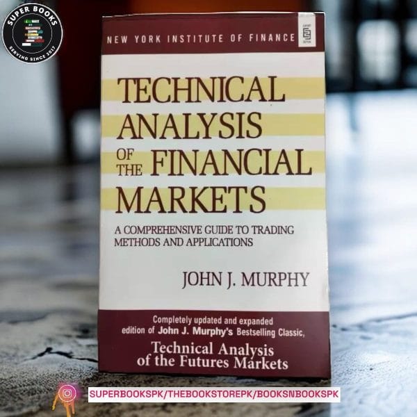 Technical Analysis of the Financial Markets: A Comprehensive Guide to Trading Methods and Applications BY John J. Murphy