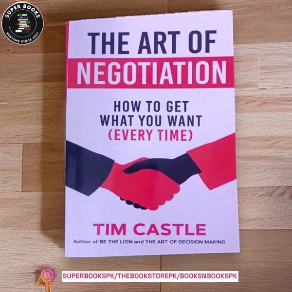 The Art of Negotiation: How To Get What You Want BY Tim Castle