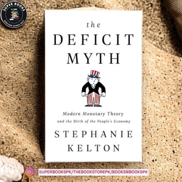 The Deficit Myth: Modern Monetary Theory and the Birth of the People's Economy BY Stephanie Kelton