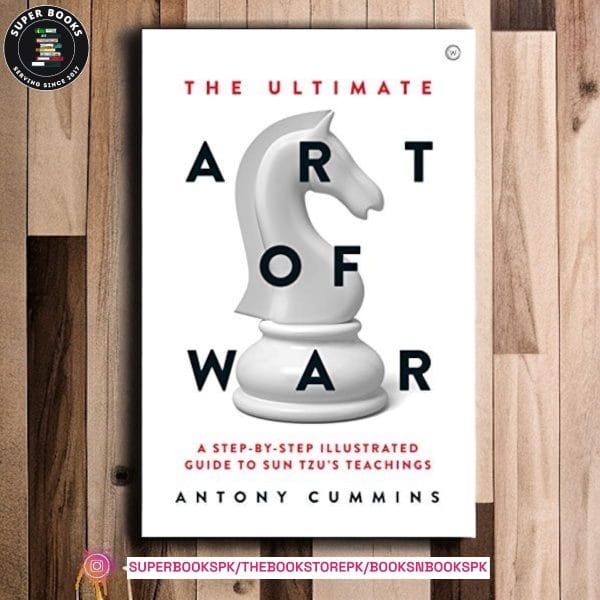 The Ultimate Art of War: A Step-by-Step Illustrated Guide to Sun Tzu's Teachings by Antony Cummins