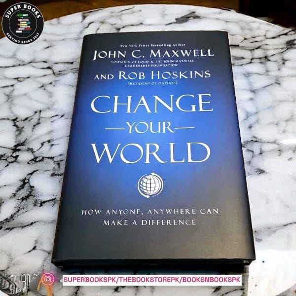 Change Your World: How Anyone, Anywhere Can Make a Difference by John C. Maxwell ,  Rob Hoskins