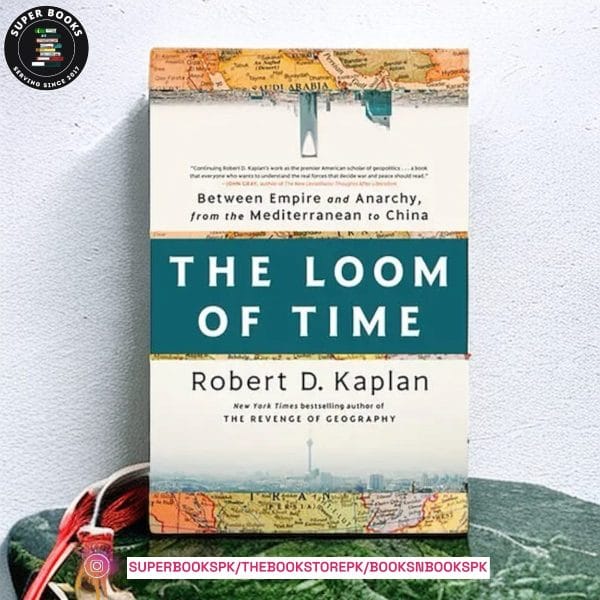 The Loom of Time: Between Empire and Anarchy, from the Mediterranean to China by Robert D. Kaplan
