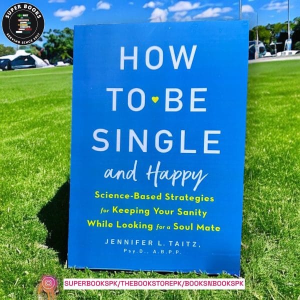 How to Be Single and Happy: Science-Based Strategies for Keeping Your Sanity While Looking for a Soul Mate by Jennifer Taitz