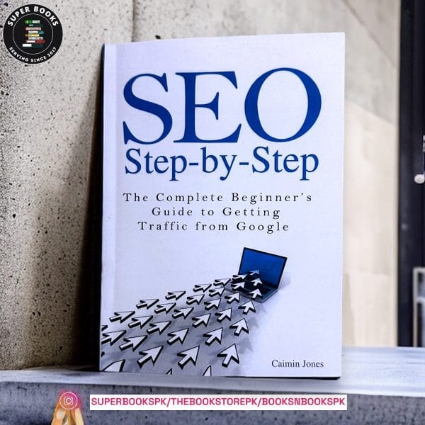 SEO Step-by-Step - The Complete Beginner's Guide to Getting Traffic from Google BY Caimin Jones