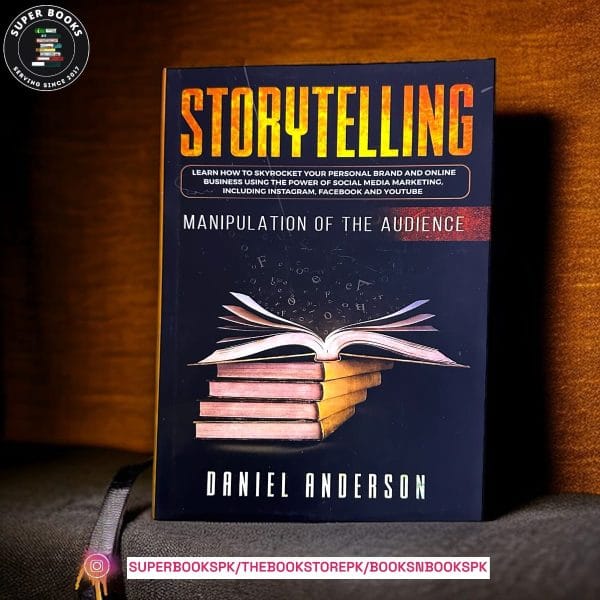 Storytelling: Manipulation of the Audience - How to Learn to Skyrocket Your Personal Brand and Online Business Using the Power of Social Media Marketing, Including Instagram, Facebook and YouTube BY Daniel Anderson