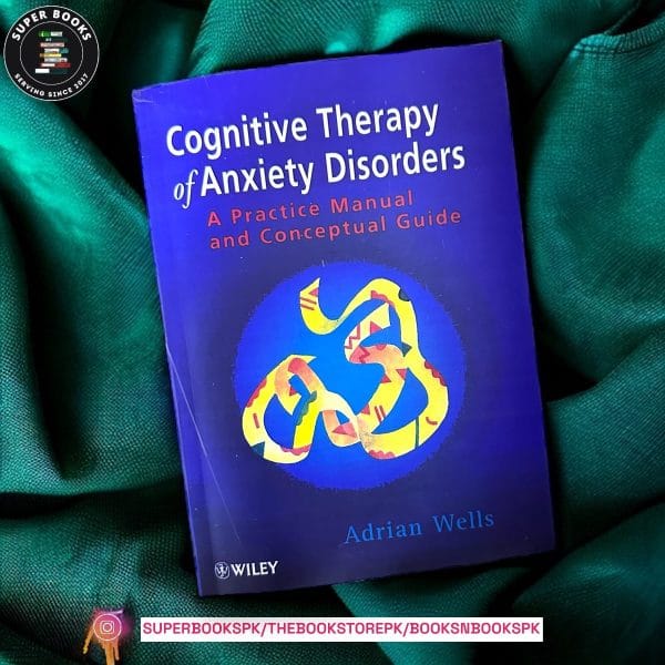 Cognitive Therapy of Anxiety Disorders: A Practice Manual and Conceptual Guide BY Adrian Wells
