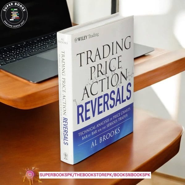 Trading Price Action Reversals: Technical Analysis of Price Charts Bar by Bar for the Serious Trader by Al Brooks