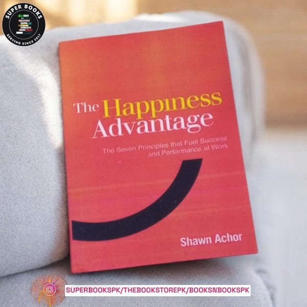 The Happiness Advantage: The Seven Principles of Positive Psychology That Fuel Success and Performance at Work by Shawn Achor
