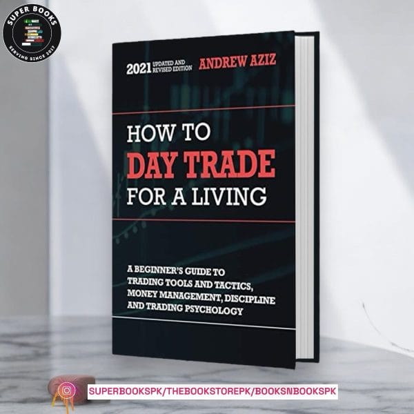 How to Day Trade for a Living: A Beginner’s Guide to Trading Tools and Tactics, Money Management, Discipline and Trading Psychology by Andrew Aziz