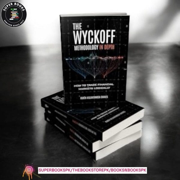 The Wyckoff Methodology in Depth: How to trade financial markets logically by Rubén Villahermosa