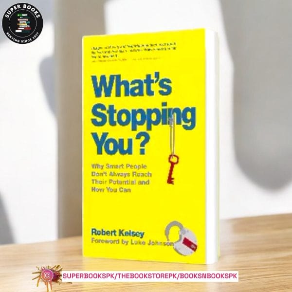 What's Stopping You?: Why Smart People Don't Always Reach Their Potential and How You Can by Robert Kelsey