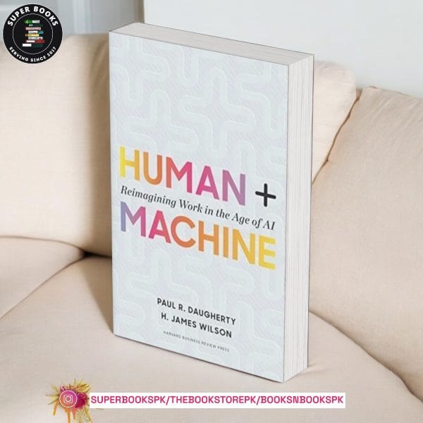 Human + Machine: Reimagining Work in the Age of AI BY Paul R. Daugherty , H. James Wilson