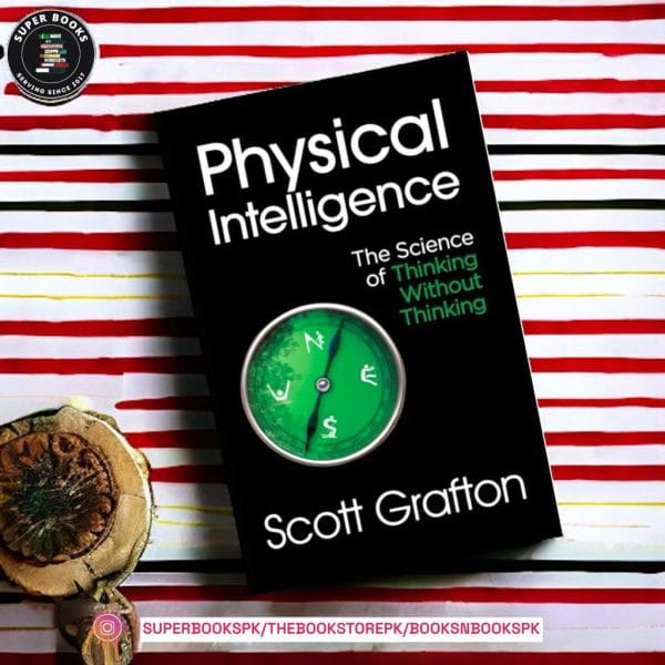 Physical Intelligence: The Science of How the Body and the Mind Guide Each Other Through Life by Scott Grafton