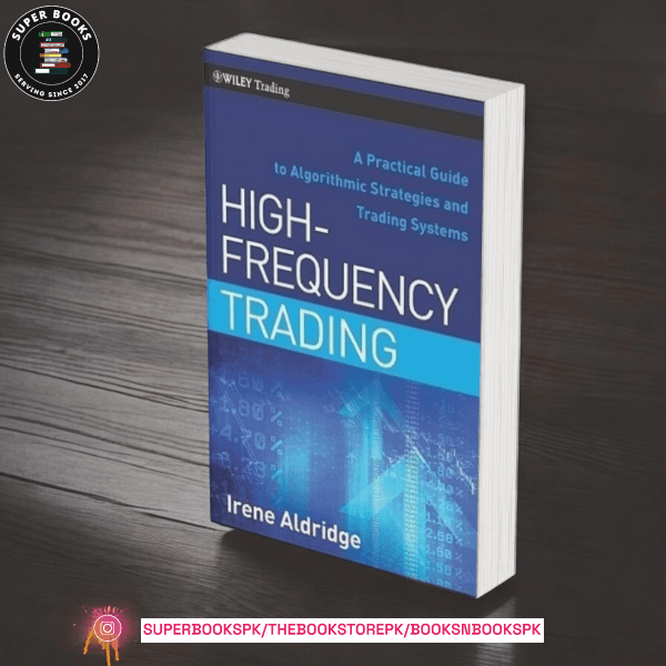High-Frequency Trading: A Practical Guide to Algorithmic Strategies and Trading Systems by Irene Aldridge