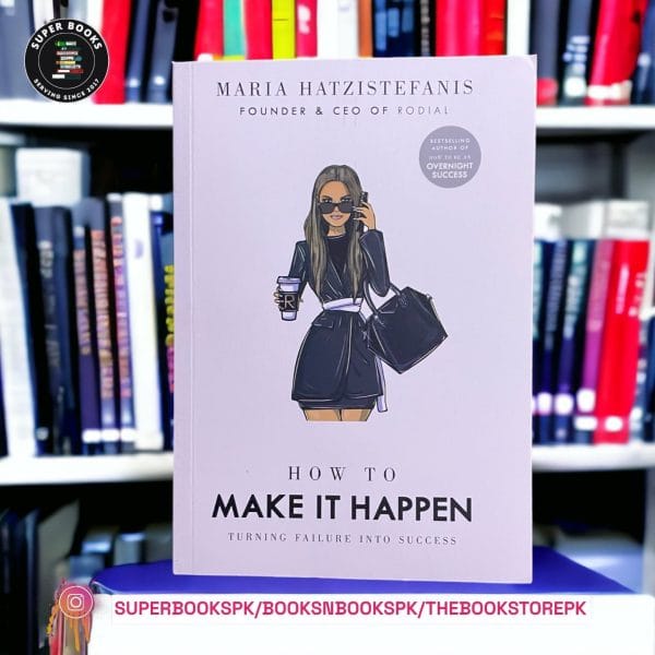 How to Make it Happen: Turning Failure into Success by Maria Hatzistefanis