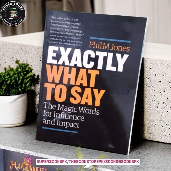 Exactly What to Say: The Magic Words for Influence and Impact by Phil M. Jones