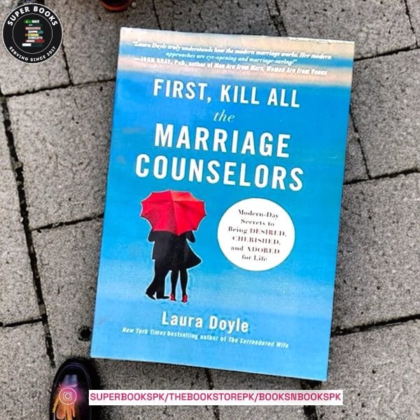 First, Kill All the Marriage Counselors: Modern-Day Secrets to Being Desired, Cherished, and Adored for Life by Laura Doyle