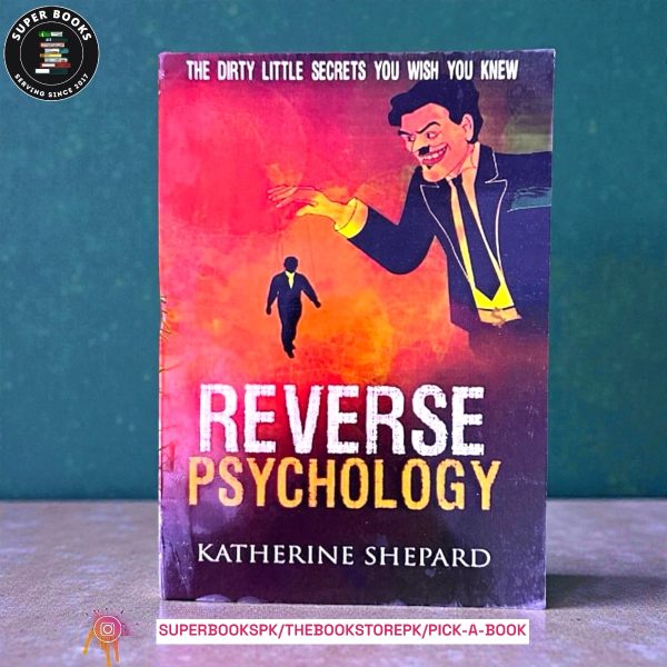 Reverse Psychology: The Dirty little secrets that you wish you knew by Katherine Shepard
