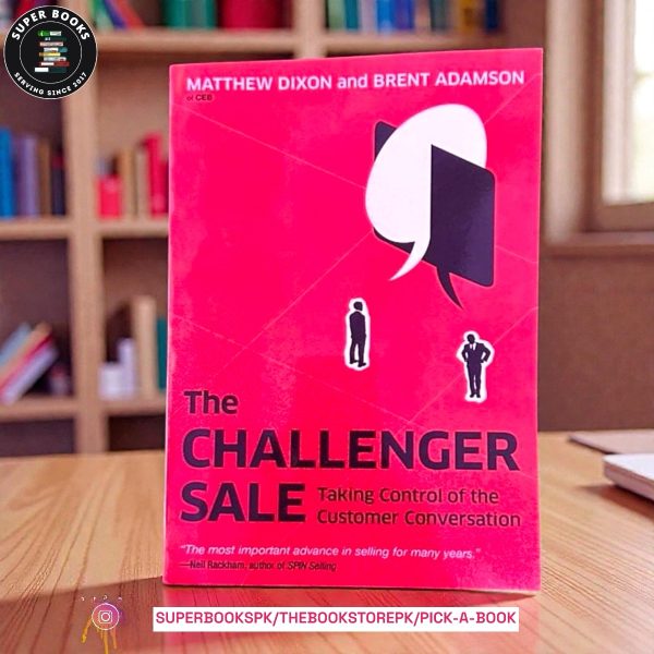 The Challenger Sale: Taking Control of the Customer Conversation by Matthew Dixon