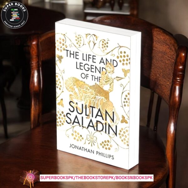 Life & The Legend Of The Sultan Saladin by Jonathan Phillips