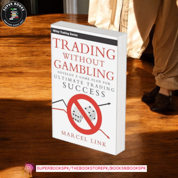 Trading Without Gambling: Develop a Game Plan for Ultimate Trading Success by Marcel Link