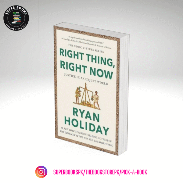 Right Thing, Right Now: Justice in an Unjust World by Ryan Holiday