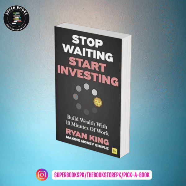 Stop Waiting, Start Investing: Build Wealth With 10 Minutes Of Work by Ryan King