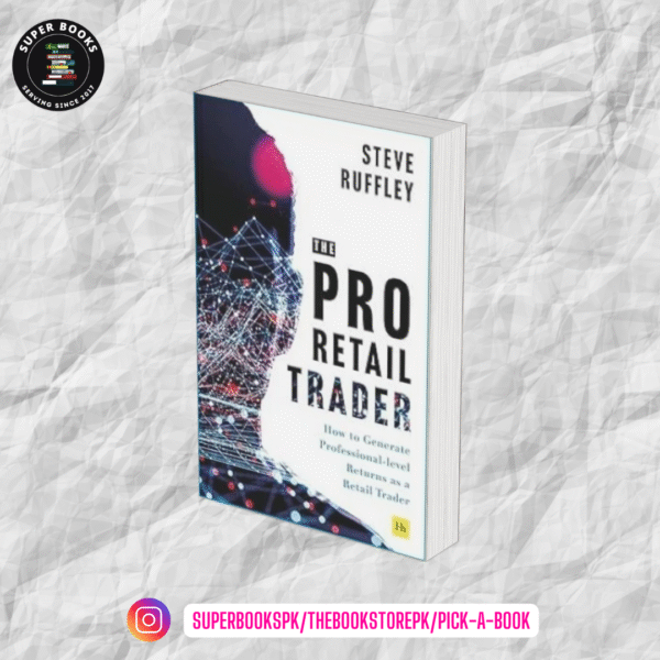 The Pro Retail Trader: How to Generate Professional-level Returns as a Retail Trader by Steve Ruffley