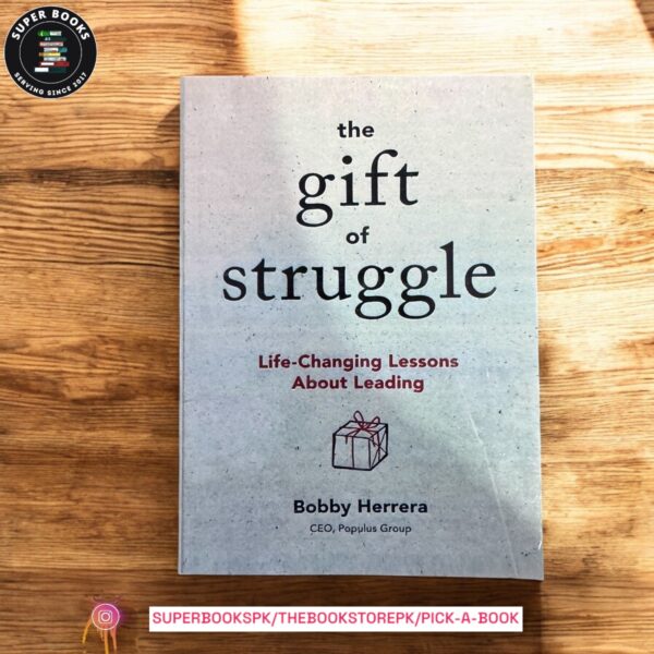The Gift of Struggle: Life-Changing Lessons About Leading by Bobby Herrera