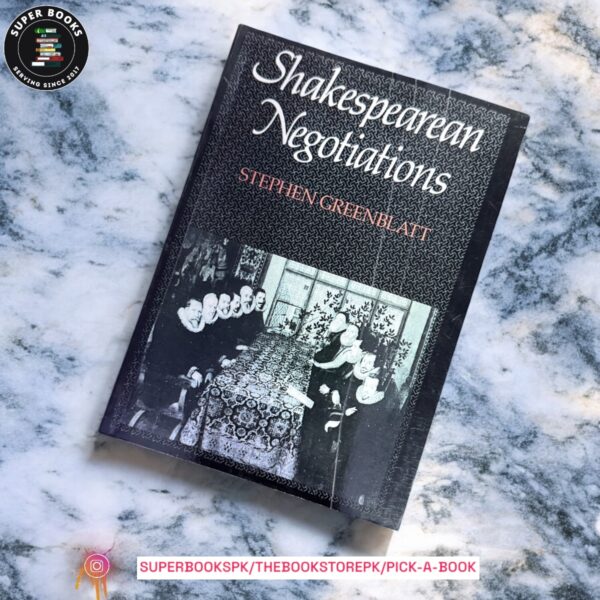 Shakespearean Negotiations: The Circulation of Social Energy in Renaissance England by Stephen Greenblatt