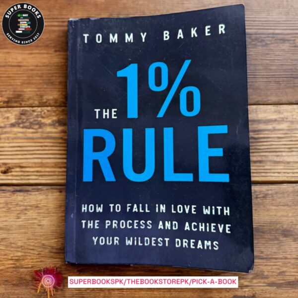 The 1% Rule: How to Fall in Love with the Process and Achieve Your Wildest Dreams by Tommy Baker