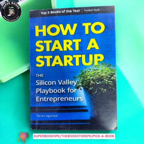 How to Start a Startup: The Silicon Valley Playbook for Entrepreneurs by Tarun Agarwal