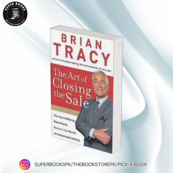 The Art of Closing the Sale: The Key to Making More Money Faster in the World of Professional Selling BY Brian Tracy