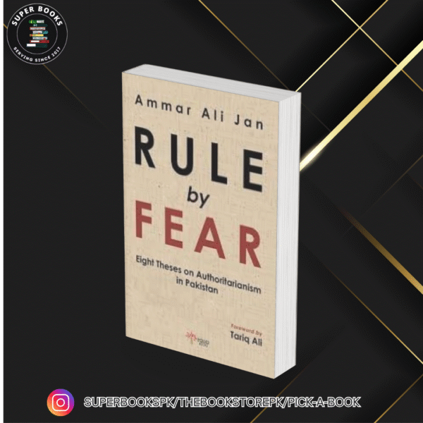 Rule by Fear: Eight Theses on Authoritarianism in Pakistan by Ammar Ali Jan