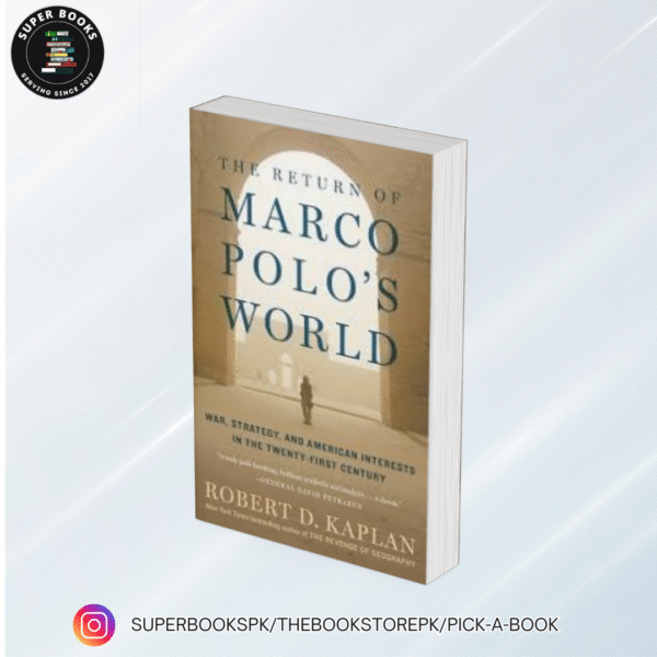 The Return of Marco Polo's World: War, Strategy, and American Interests in the Twenty-First Century by Robert D. Kaplan