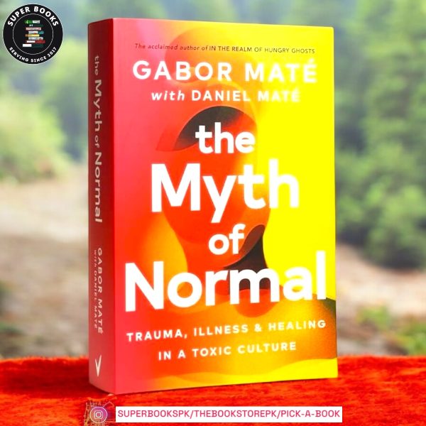 The Myth of Normal: Trauma, Illness, and Healing in a Toxic Culture by Gabor Maté , Daniel Maté