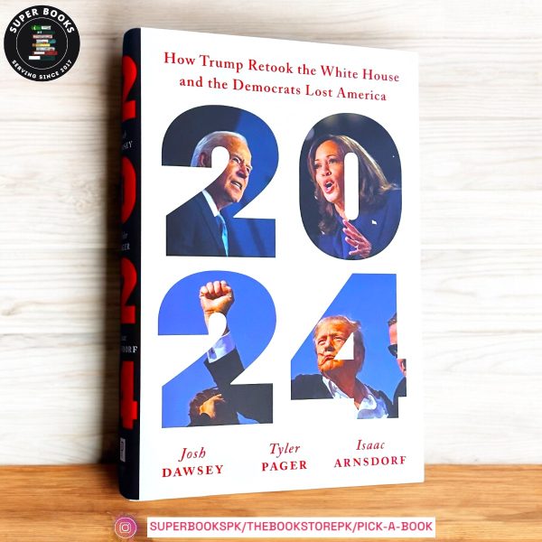 2024: How Trump Retook the White House and the Democrats Lost America by Josh Dawsey , Tyler Pager , Isaac Arnsdorf