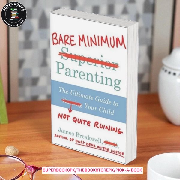 Bare Minimum Parenting: The Ultimate Guide to Not Quite Ruining Your Child by James Breakwell