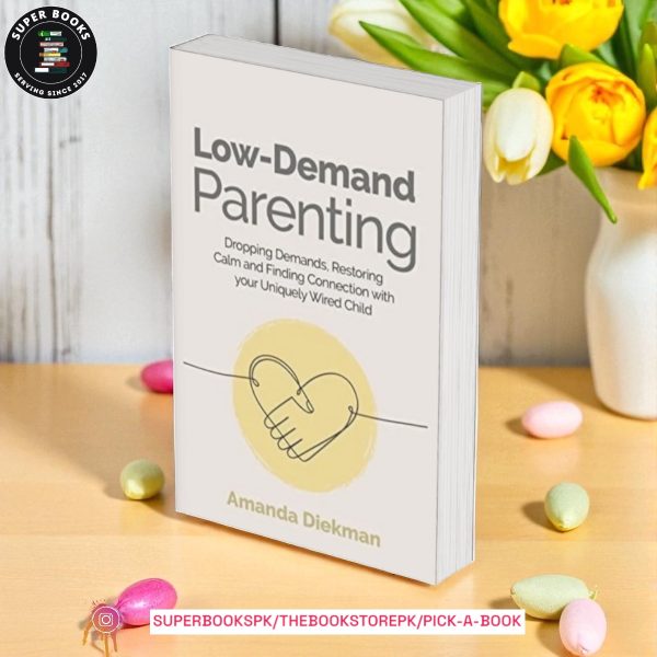 Low-Demand Parenting: Dropping Demands, Restoring Calm, and Finding Connection with your Uniquely Wired Child by Amanda Diekman