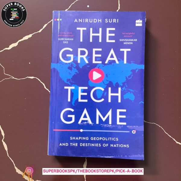 The Great Tech Game: Shaping Geopolitics and the Destinies of Nations by Anirudh Suri