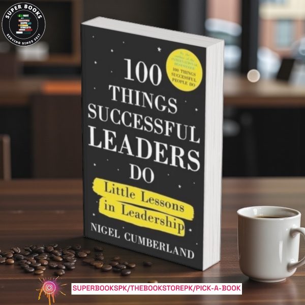 100 Things Successful Leaders Do: Little lessons in leadership by Nigel Cumberland