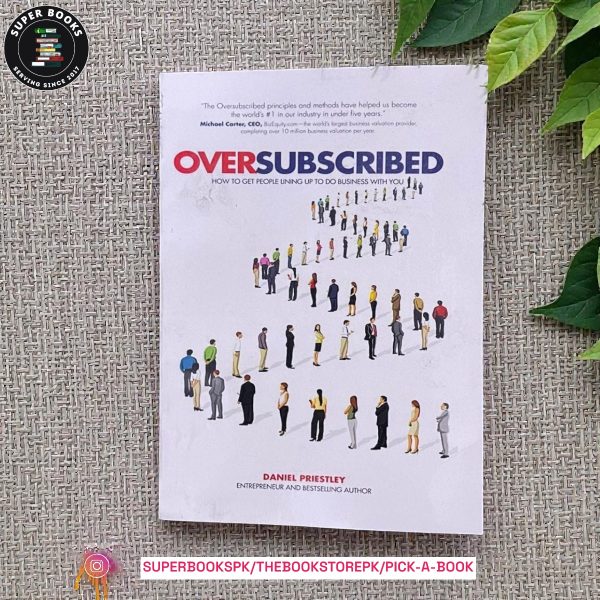 Oversubscribed: How to Get People Lining Up to Do Business with You by Daniel Priestley