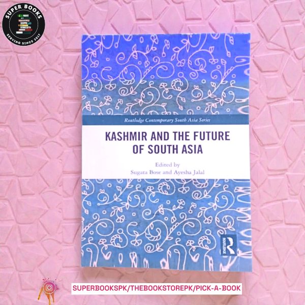 Kashmir and the Future of South Asia by Sugata Bose