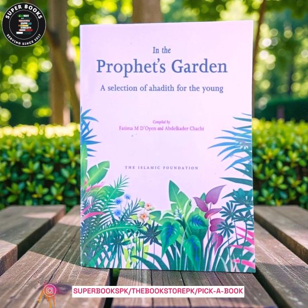 In the Prophet's Garden: A Selection of Ahadith for the Young by Fatima M. D'Oyen ,  Abdelkader Chachi