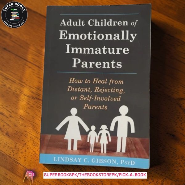 Adult Children of Emotionally Immature Parents: How to Heal from Distant, Rejecting, or Self-Involved Parents by Lindsay C. Gibson