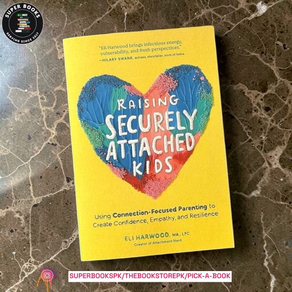 Raising Securely Attached Kids: Using Connection-Focused Parenting to Create Confidence, Empathy, and Resilience by Eli Harwood