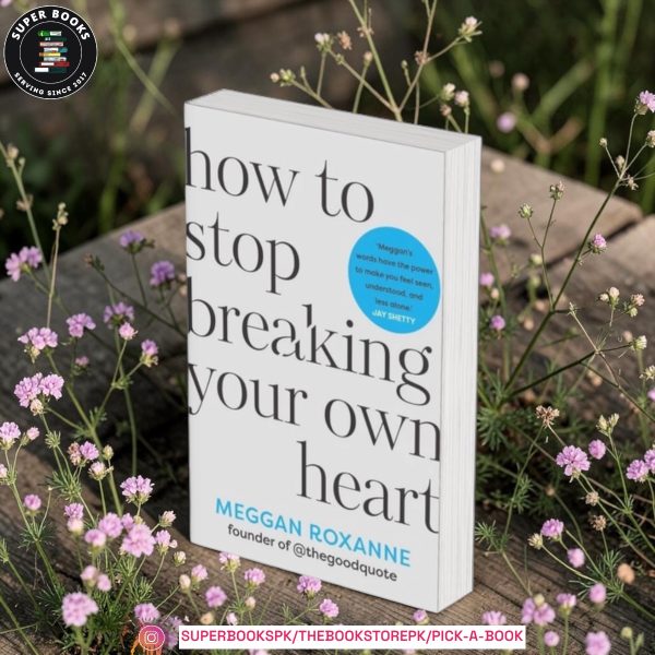 How to Stop Breaking Your Own Heart: Stop People-Pleasing, Set Boundaries, and Heal from Self-Sabotage by Meggan Roxanne