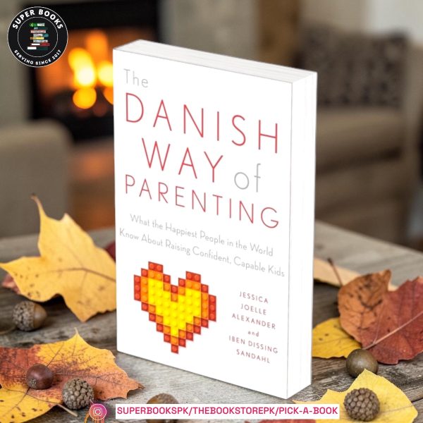 The Danish Way of Parenting: What the Happiest People in the World Know About Raising Confident, Capable Kids by Jessica Joelle Alexander ,  Iben Sandahl