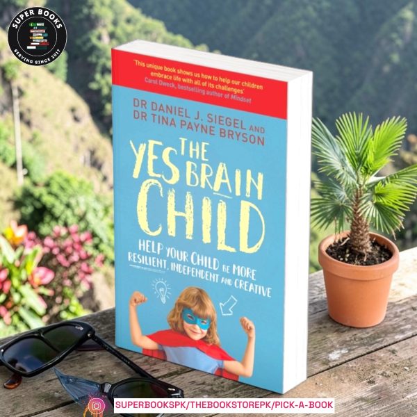 The Yes Brain Child: Help Your Child be More Resilient, Independent and Creative by Daniel J Siegel