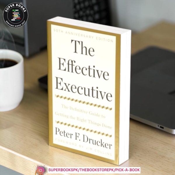 The Effective Executive: The Definitive Guide to Getting the Right Things Done by Peter F. Drucker